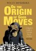 ON THE ORIGIN OF GOOD MOVES : A SKEPTIC'S GUIDE TO GETTING BETTER AT CHESS